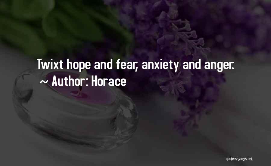 Horace Quotes: Twixt Hope And Fear, Anxiety And Anger.