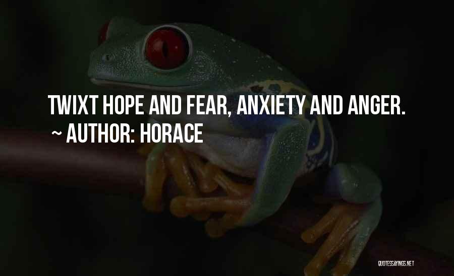 Horace Quotes: Twixt Hope And Fear, Anxiety And Anger.