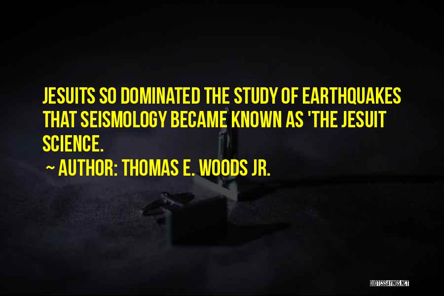 Thomas E. Woods Jr. Quotes: Jesuits So Dominated The Study Of Earthquakes That Seismology Became Known As 'the Jesuit Science.