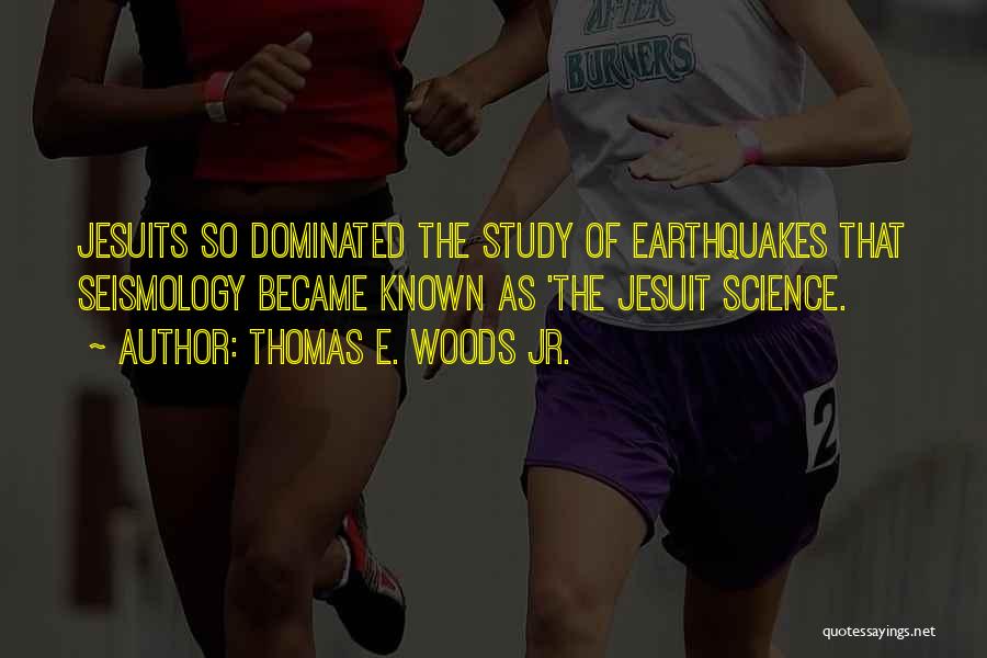 Thomas E. Woods Jr. Quotes: Jesuits So Dominated The Study Of Earthquakes That Seismology Became Known As 'the Jesuit Science.