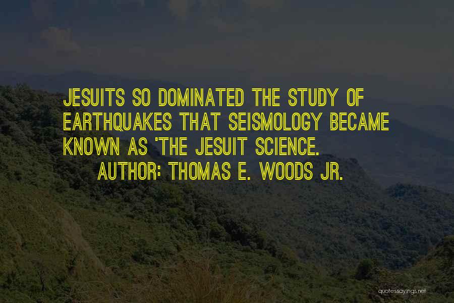 Thomas E. Woods Jr. Quotes: Jesuits So Dominated The Study Of Earthquakes That Seismology Became Known As 'the Jesuit Science.