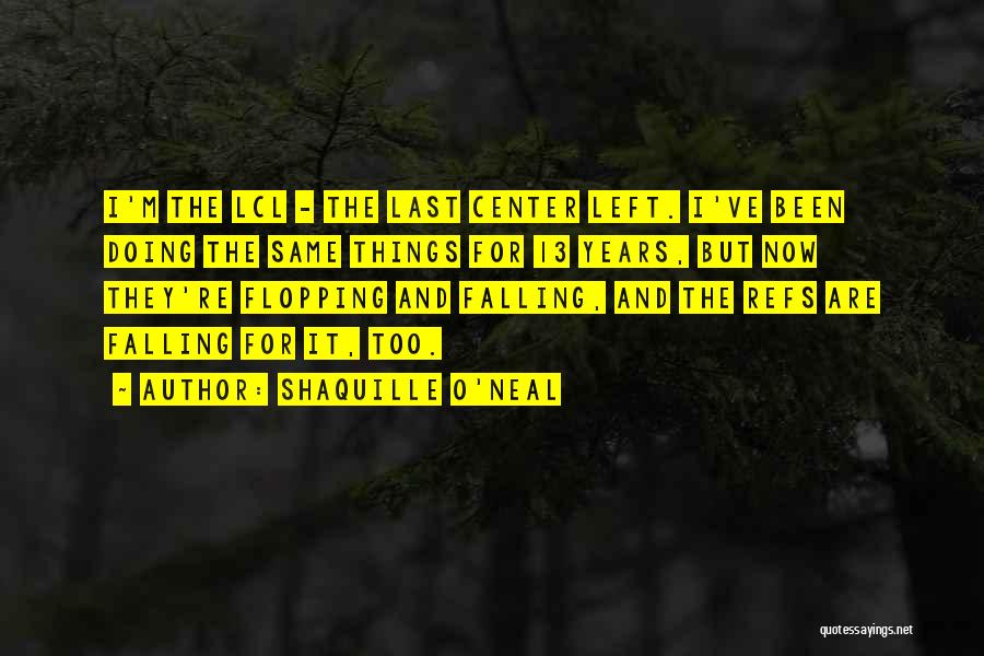 Shaquille O'Neal Quotes: I'm The Lcl - The Last Center Left. I've Been Doing The Same Things For 13 Years, But Now They're