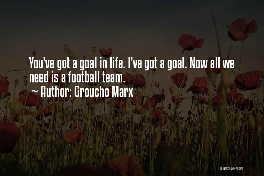 Groucho Marx Quotes: You've Got A Goal In Life. I've Got A Goal. Now All We Need Is A Football Team.
