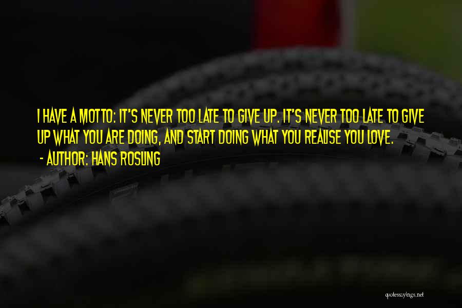 Hans Rosling Quotes: I Have A Motto: It's Never Too Late To Give Up. It's Never Too Late To Give Up What You