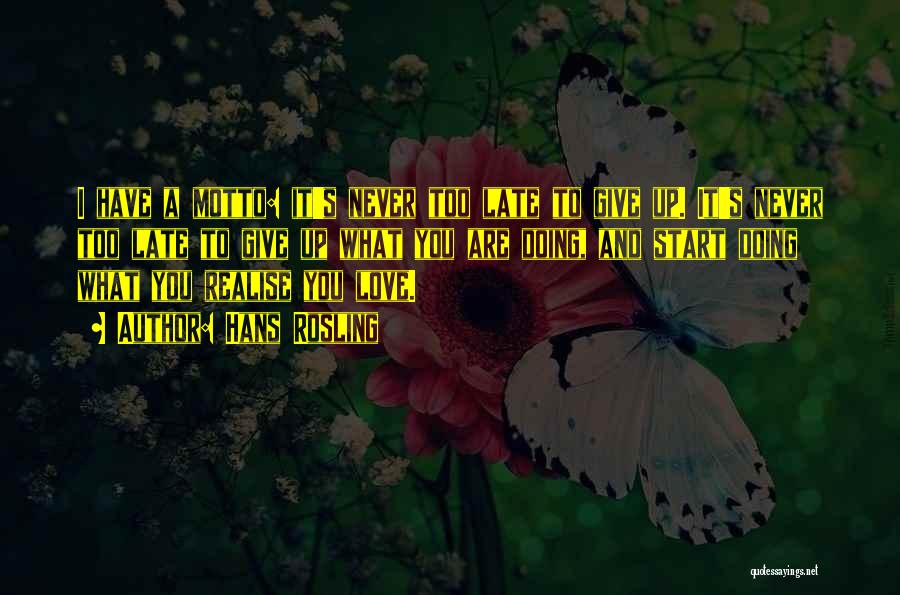 Hans Rosling Quotes: I Have A Motto: It's Never Too Late To Give Up. It's Never Too Late To Give Up What You