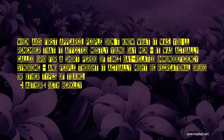 Seth Berkley Quotes: When Aids First Appeared, People Didn't Know What It Was. You'll Remember That It Affected Mostly Young Gay Men -