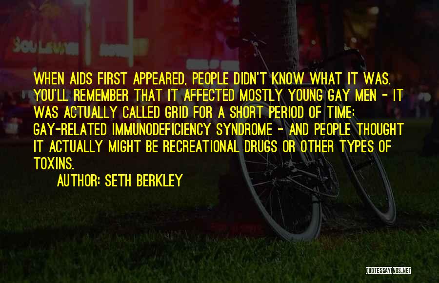 Seth Berkley Quotes: When Aids First Appeared, People Didn't Know What It Was. You'll Remember That It Affected Mostly Young Gay Men -