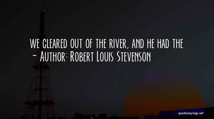 Robert Louis Stevenson Quotes: We Cleared Out Of The River, And He Had The