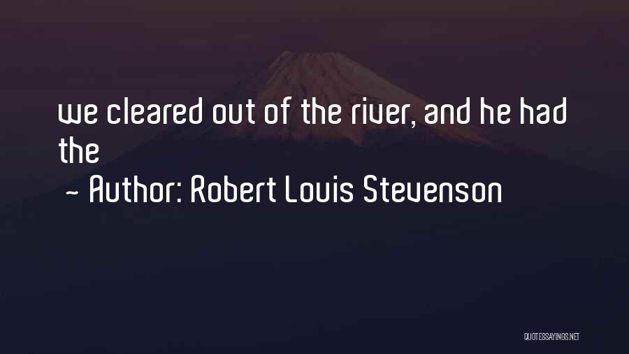 Robert Louis Stevenson Quotes: We Cleared Out Of The River, And He Had The
