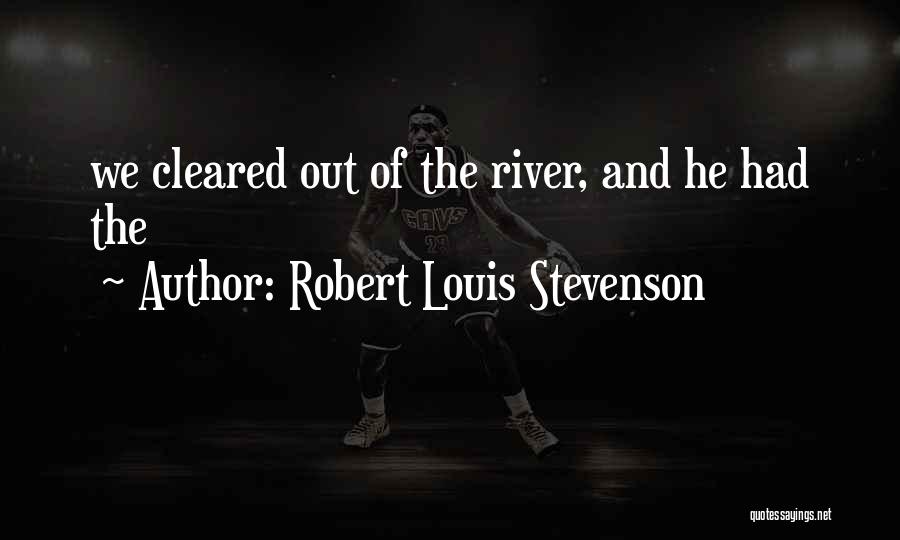 Robert Louis Stevenson Quotes: We Cleared Out Of The River, And He Had The