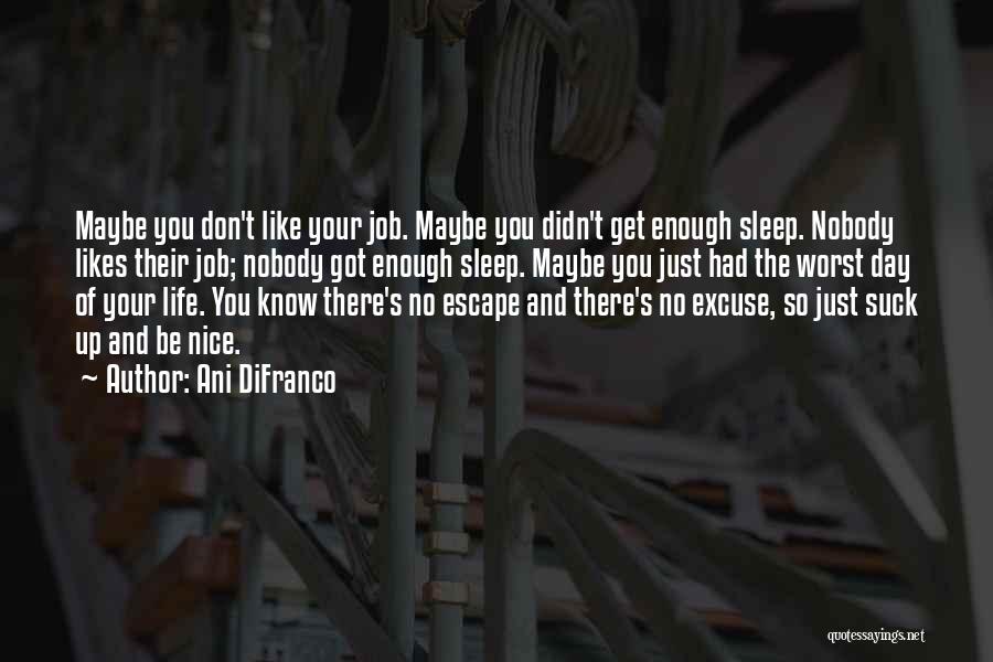 Ani DiFranco Quotes: Maybe You Don't Like Your Job. Maybe You Didn't Get Enough Sleep. Nobody Likes Their Job; Nobody Got Enough Sleep.