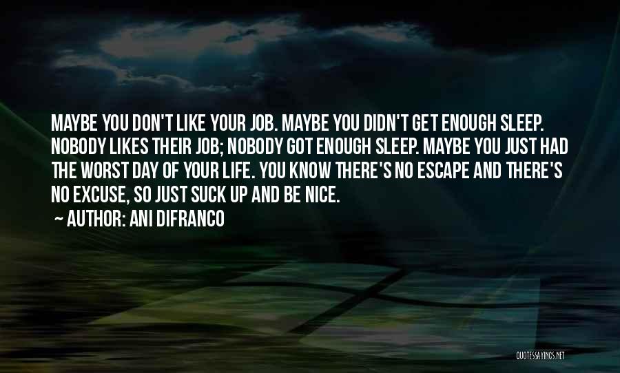 Ani DiFranco Quotes: Maybe You Don't Like Your Job. Maybe You Didn't Get Enough Sleep. Nobody Likes Their Job; Nobody Got Enough Sleep.