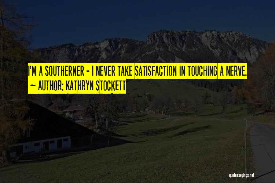 Kathryn Stockett Quotes: I'm A Southerner - I Never Take Satisfaction In Touching A Nerve.