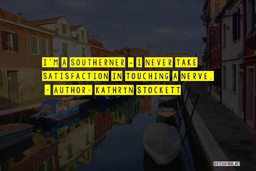 Kathryn Stockett Quotes: I'm A Southerner - I Never Take Satisfaction In Touching A Nerve.