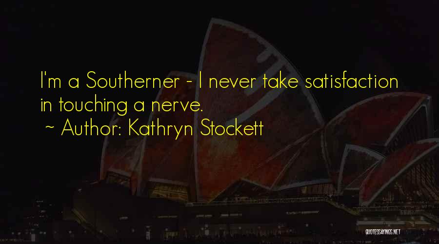 Kathryn Stockett Quotes: I'm A Southerner - I Never Take Satisfaction In Touching A Nerve.