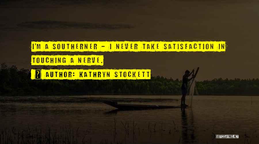 Kathryn Stockett Quotes: I'm A Southerner - I Never Take Satisfaction In Touching A Nerve.