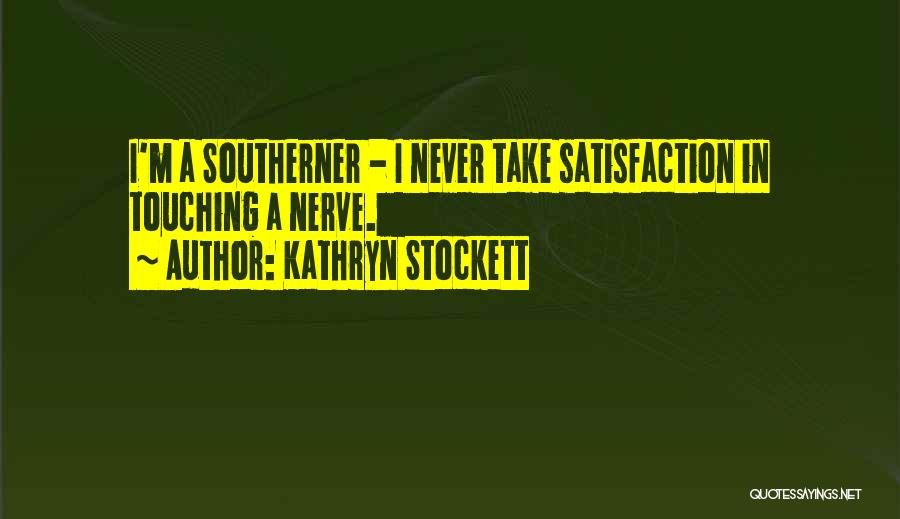 Kathryn Stockett Quotes: I'm A Southerner - I Never Take Satisfaction In Touching A Nerve.