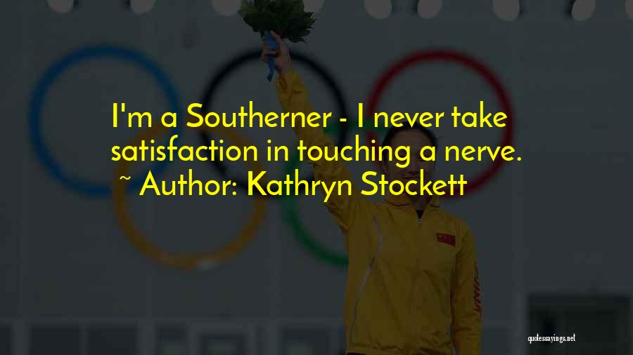 Kathryn Stockett Quotes: I'm A Southerner - I Never Take Satisfaction In Touching A Nerve.