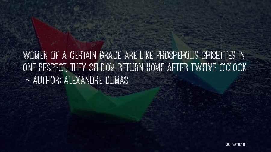 Alexandre Dumas Quotes: Women Of A Certain Grade Are Like Prosperous Grisettes In One Respect, They Seldom Return Home After Twelve O'clock.