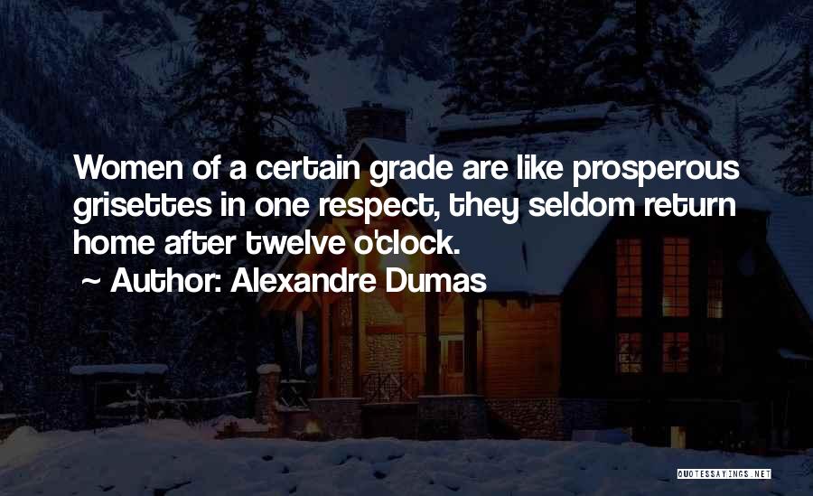 Alexandre Dumas Quotes: Women Of A Certain Grade Are Like Prosperous Grisettes In One Respect, They Seldom Return Home After Twelve O'clock.