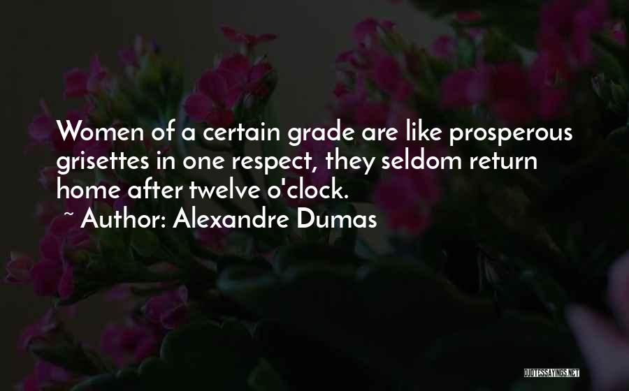 Alexandre Dumas Quotes: Women Of A Certain Grade Are Like Prosperous Grisettes In One Respect, They Seldom Return Home After Twelve O'clock.