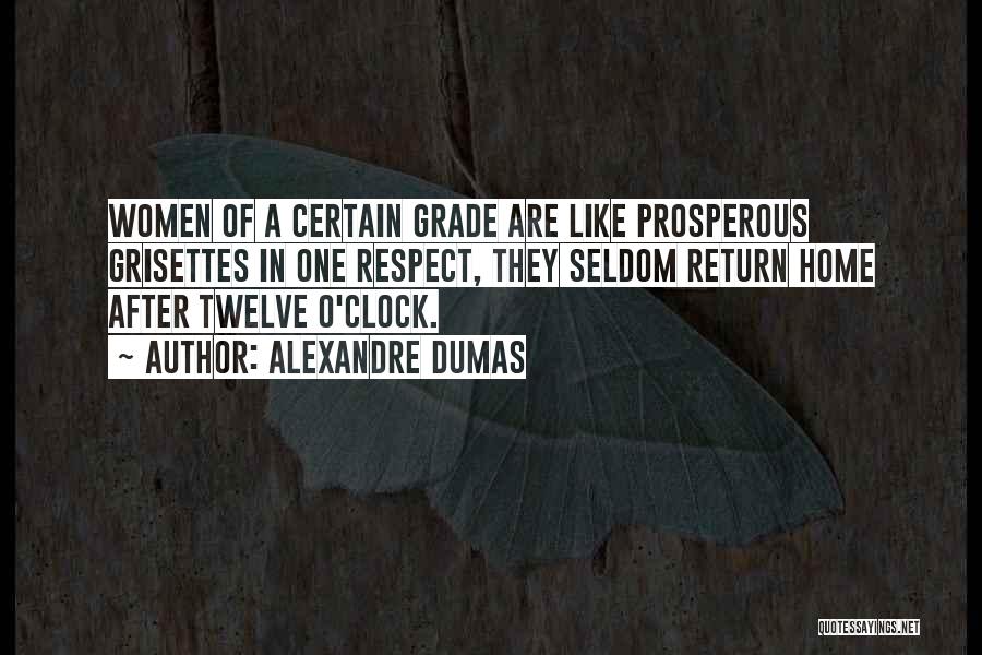 Alexandre Dumas Quotes: Women Of A Certain Grade Are Like Prosperous Grisettes In One Respect, They Seldom Return Home After Twelve O'clock.