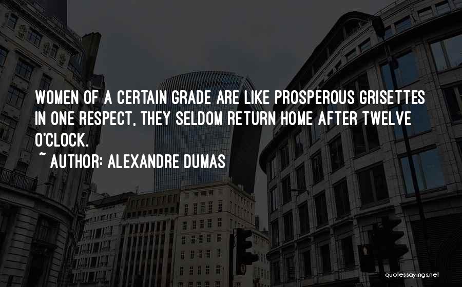 Alexandre Dumas Quotes: Women Of A Certain Grade Are Like Prosperous Grisettes In One Respect, They Seldom Return Home After Twelve O'clock.