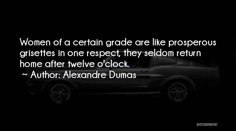 Alexandre Dumas Quotes: Women Of A Certain Grade Are Like Prosperous Grisettes In One Respect, They Seldom Return Home After Twelve O'clock.