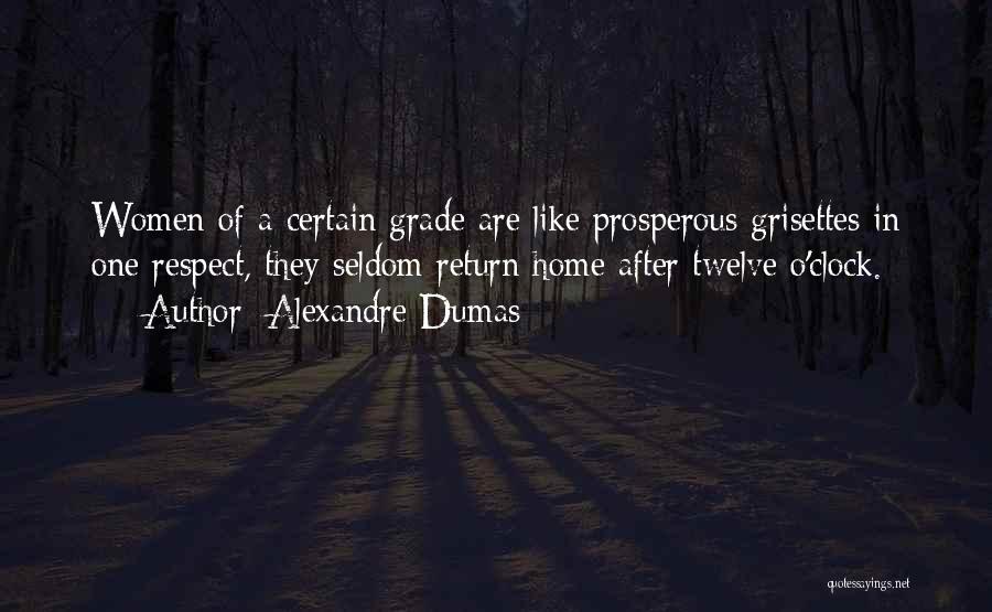 Alexandre Dumas Quotes: Women Of A Certain Grade Are Like Prosperous Grisettes In One Respect, They Seldom Return Home After Twelve O'clock.