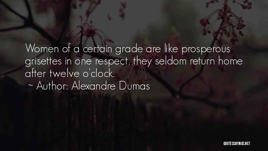 Alexandre Dumas Quotes: Women Of A Certain Grade Are Like Prosperous Grisettes In One Respect, They Seldom Return Home After Twelve O'clock.