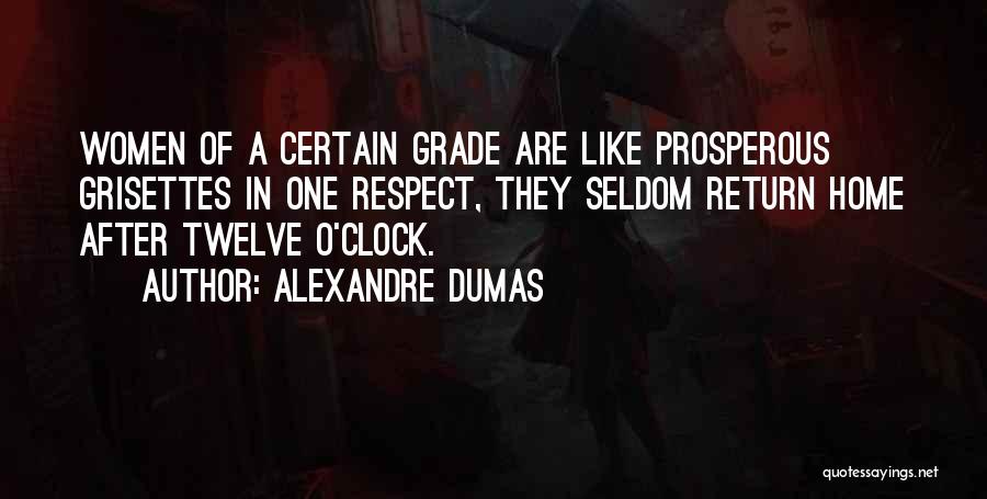 Alexandre Dumas Quotes: Women Of A Certain Grade Are Like Prosperous Grisettes In One Respect, They Seldom Return Home After Twelve O'clock.