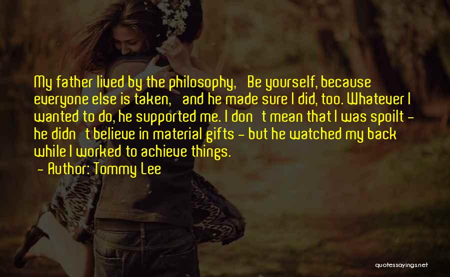 Tommy Lee Quotes: My Father Lived By The Philosophy, 'be Yourself, Because Everyone Else Is Taken,' And He Made Sure I Did, Too.
