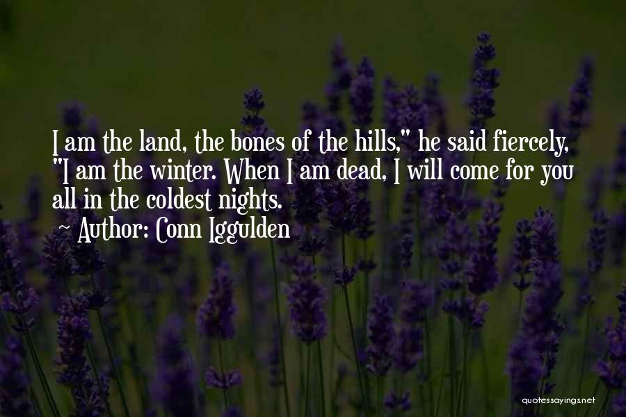 Conn Iggulden Quotes: I Am The Land, The Bones Of The Hills, He Said Fiercely, I Am The Winter. When I Am Dead,