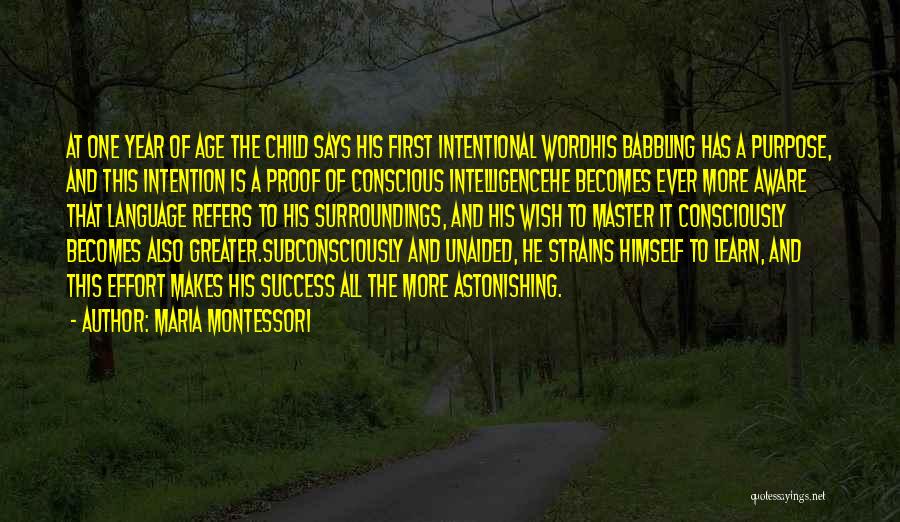 Maria Montessori Quotes: At One Year Of Age The Child Says His First Intentional Wordhis Babbling Has A Purpose, And This Intention Is