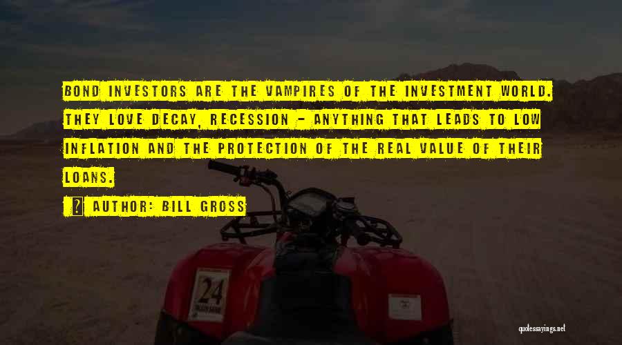 Bill Gross Quotes: Bond Investors Are The Vampires Of The Investment World. They Love Decay, Recession - Anything That Leads To Low Inflation