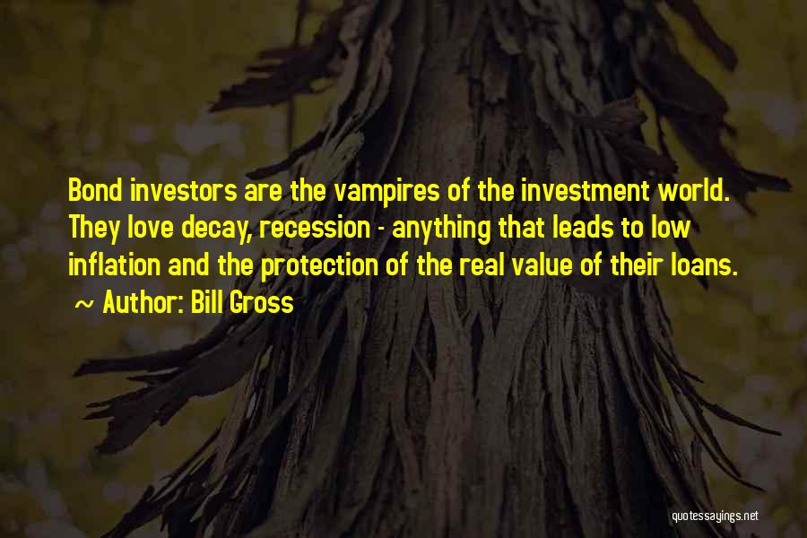 Bill Gross Quotes: Bond Investors Are The Vampires Of The Investment World. They Love Decay, Recession - Anything That Leads To Low Inflation