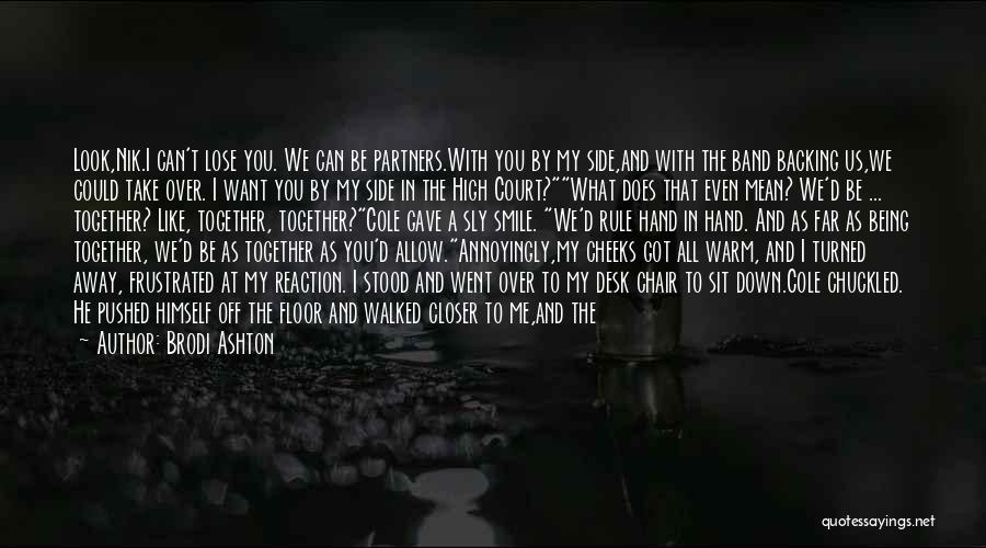 Brodi Ashton Quotes: Look,nik.i Can't Lose You. We Can Be Partners.with You By My Side,and With The Band Backing Us,we Could Take Over.