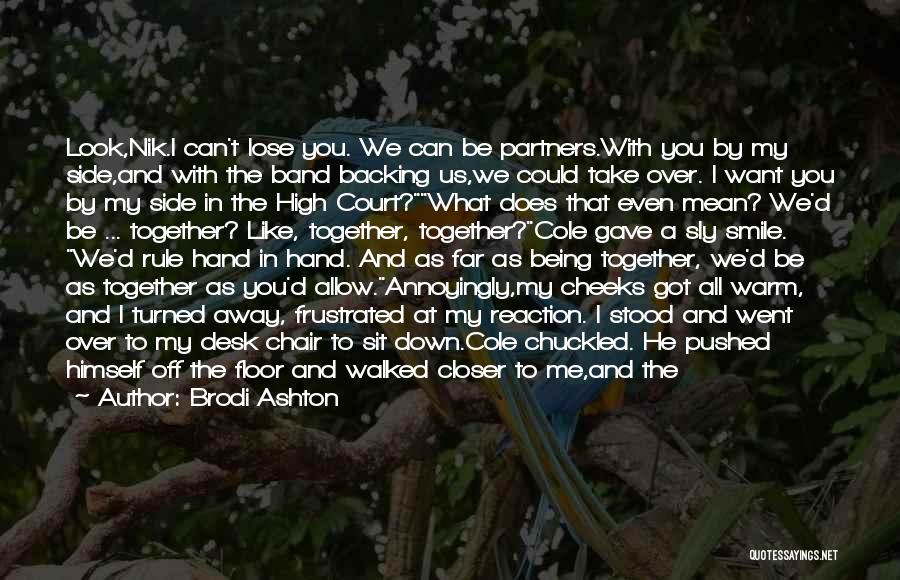 Brodi Ashton Quotes: Look,nik.i Can't Lose You. We Can Be Partners.with You By My Side,and With The Band Backing Us,we Could Take Over.