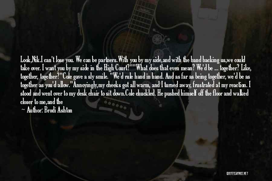 Brodi Ashton Quotes: Look,nik.i Can't Lose You. We Can Be Partners.with You By My Side,and With The Band Backing Us,we Could Take Over.