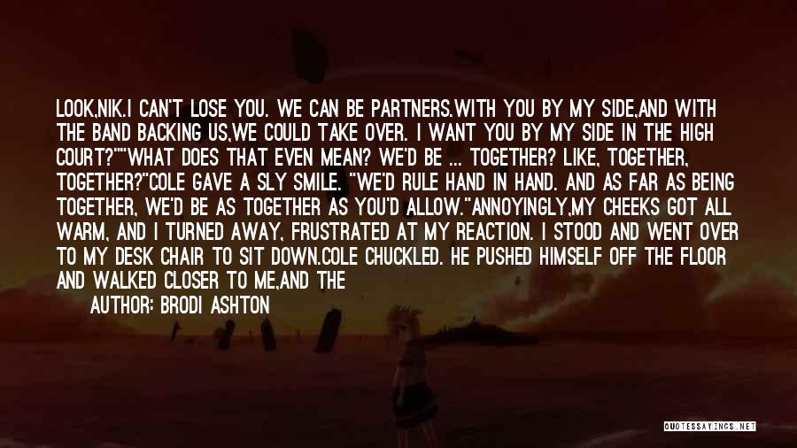 Brodi Ashton Quotes: Look,nik.i Can't Lose You. We Can Be Partners.with You By My Side,and With The Band Backing Us,we Could Take Over.