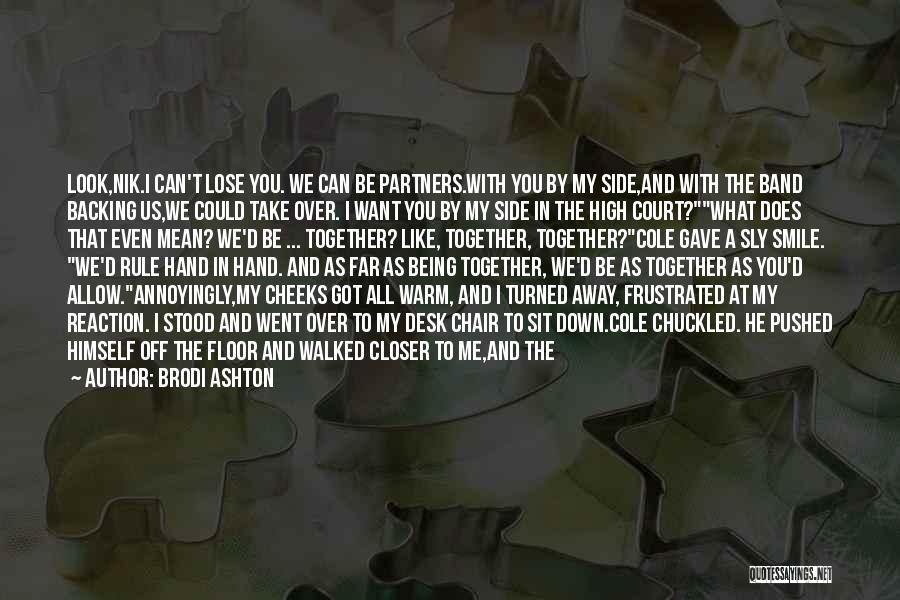 Brodi Ashton Quotes: Look,nik.i Can't Lose You. We Can Be Partners.with You By My Side,and With The Band Backing Us,we Could Take Over.