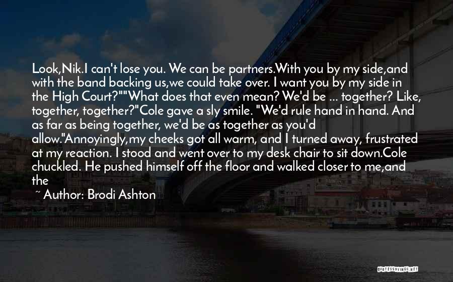 Brodi Ashton Quotes: Look,nik.i Can't Lose You. We Can Be Partners.with You By My Side,and With The Band Backing Us,we Could Take Over.