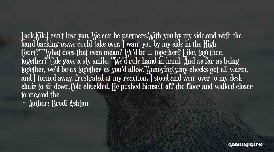 Brodi Ashton Quotes: Look,nik.i Can't Lose You. We Can Be Partners.with You By My Side,and With The Band Backing Us,we Could Take Over.