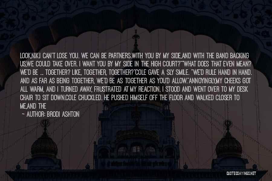Brodi Ashton Quotes: Look,nik.i Can't Lose You. We Can Be Partners.with You By My Side,and With The Band Backing Us,we Could Take Over.