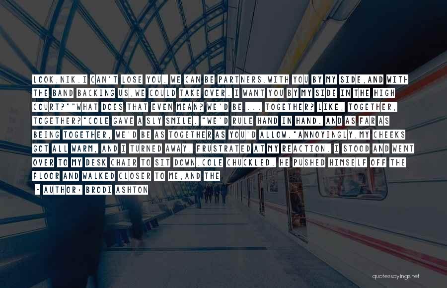 Brodi Ashton Quotes: Look,nik.i Can't Lose You. We Can Be Partners.with You By My Side,and With The Band Backing Us,we Could Take Over.