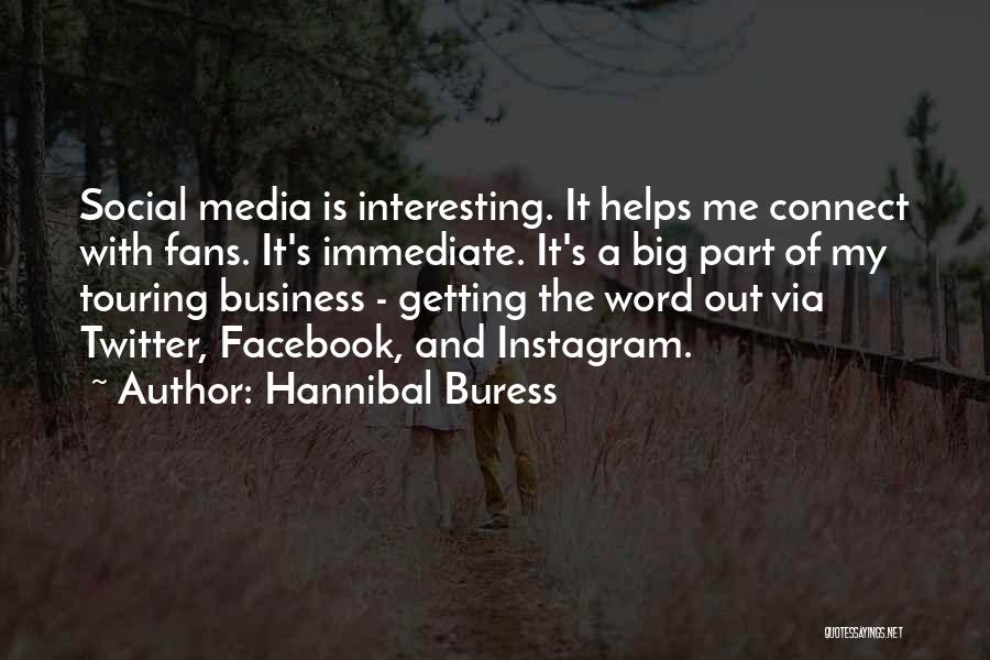 Hannibal Buress Quotes: Social Media Is Interesting. It Helps Me Connect With Fans. It's Immediate. It's A Big Part Of My Touring Business