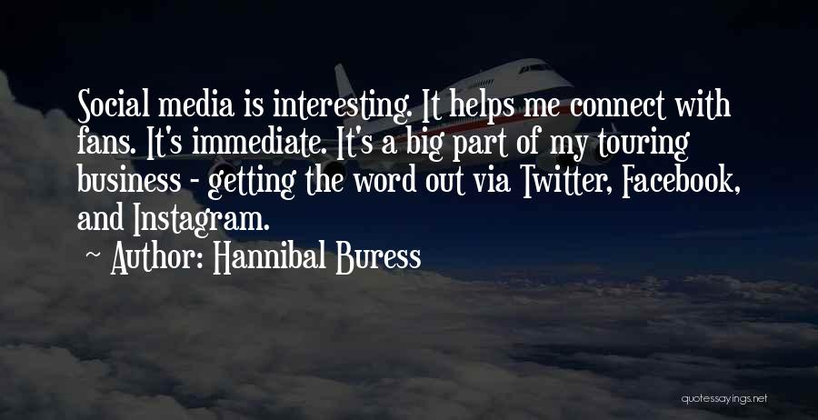 Hannibal Buress Quotes: Social Media Is Interesting. It Helps Me Connect With Fans. It's Immediate. It's A Big Part Of My Touring Business