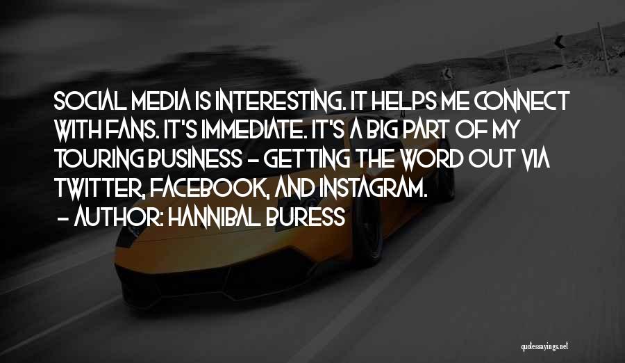 Hannibal Buress Quotes: Social Media Is Interesting. It Helps Me Connect With Fans. It's Immediate. It's A Big Part Of My Touring Business
