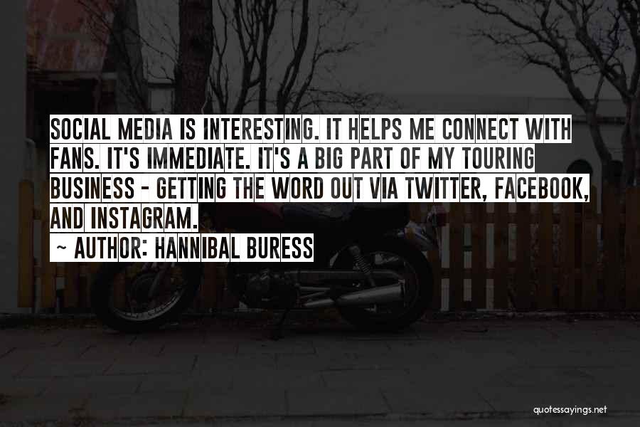 Hannibal Buress Quotes: Social Media Is Interesting. It Helps Me Connect With Fans. It's Immediate. It's A Big Part Of My Touring Business