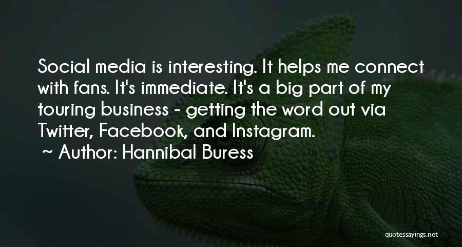 Hannibal Buress Quotes: Social Media Is Interesting. It Helps Me Connect With Fans. It's Immediate. It's A Big Part Of My Touring Business